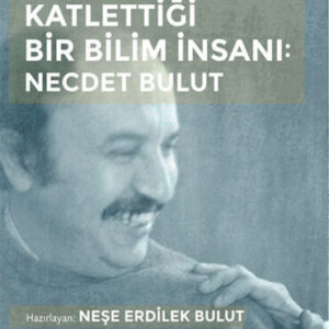 Karanlığın Katlettiği Bir Bilim İnsanı: Necdet Bulut